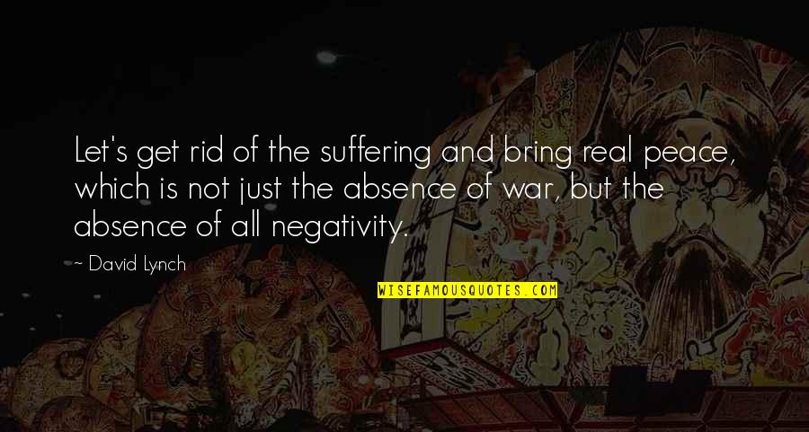 Get Rid Of Negativity Quotes By David Lynch: Let's get rid of the suffering and bring