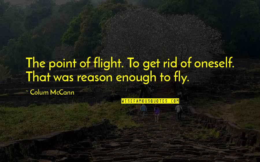 Get Rid Of Quotes By Colum McCann: The point of flight. To get rid of