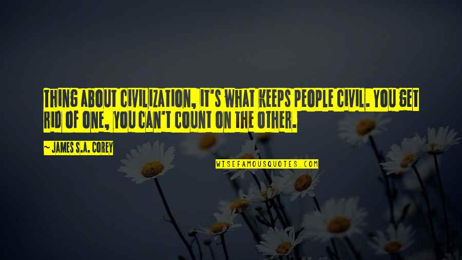 Get Rid Of Quotes By James S.A. Corey: Thing about civilization, it's what keeps people civil.