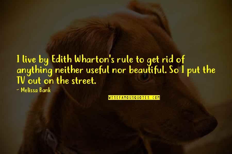 Get Rid Of Quotes By Melissa Bank: I live by Edith Wharton's rule to get