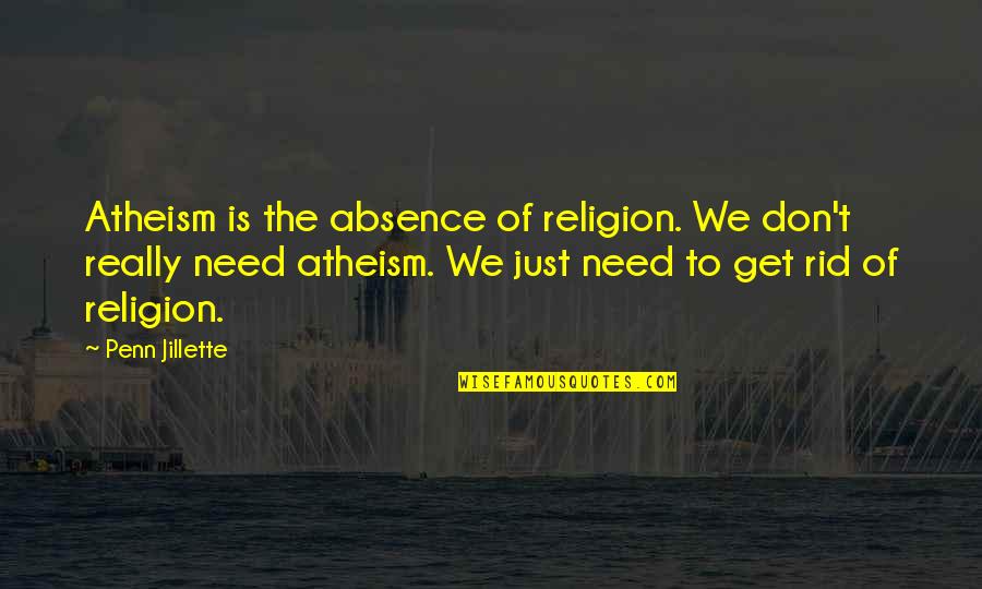 Get Rid Of Quotes By Penn Jillette: Atheism is the absence of religion. We don't