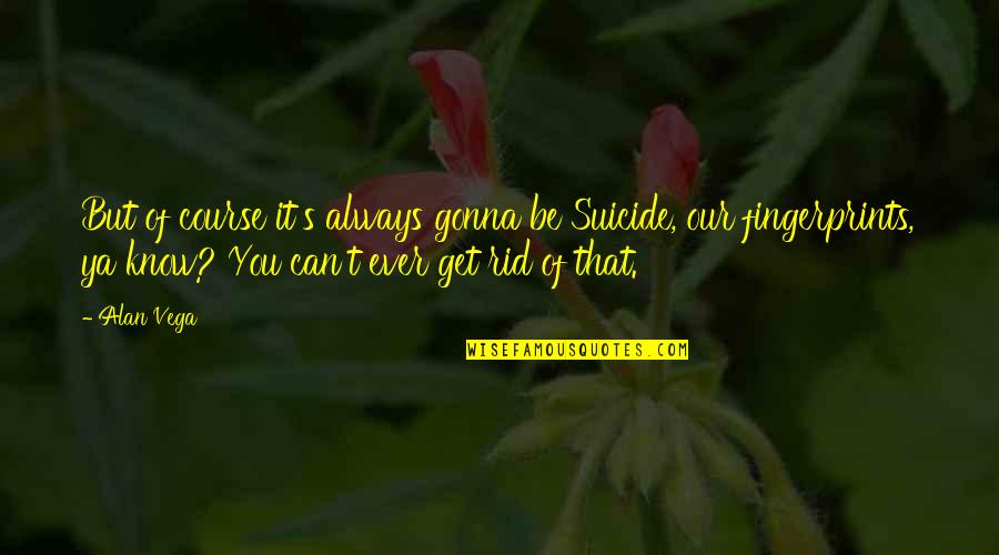Get Rid Of You Quotes By Alan Vega: But of course it's always gonna be Suicide,