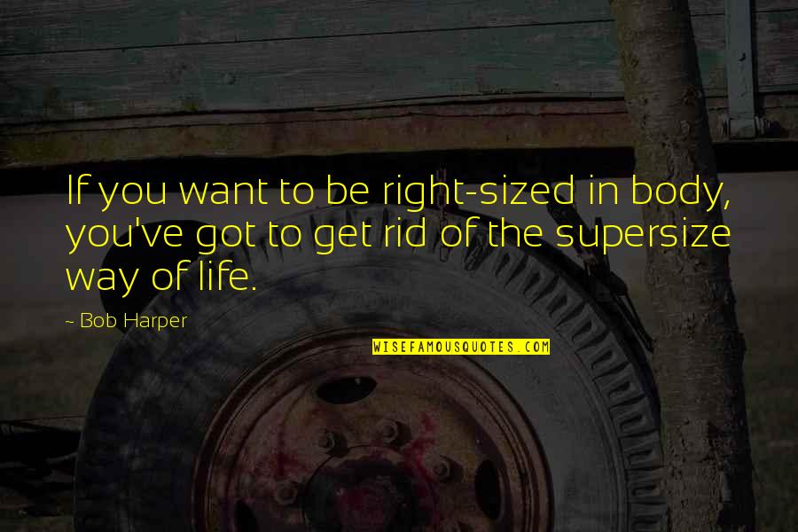 Get Rid Of You Quotes By Bob Harper: If you want to be right-sized in body,