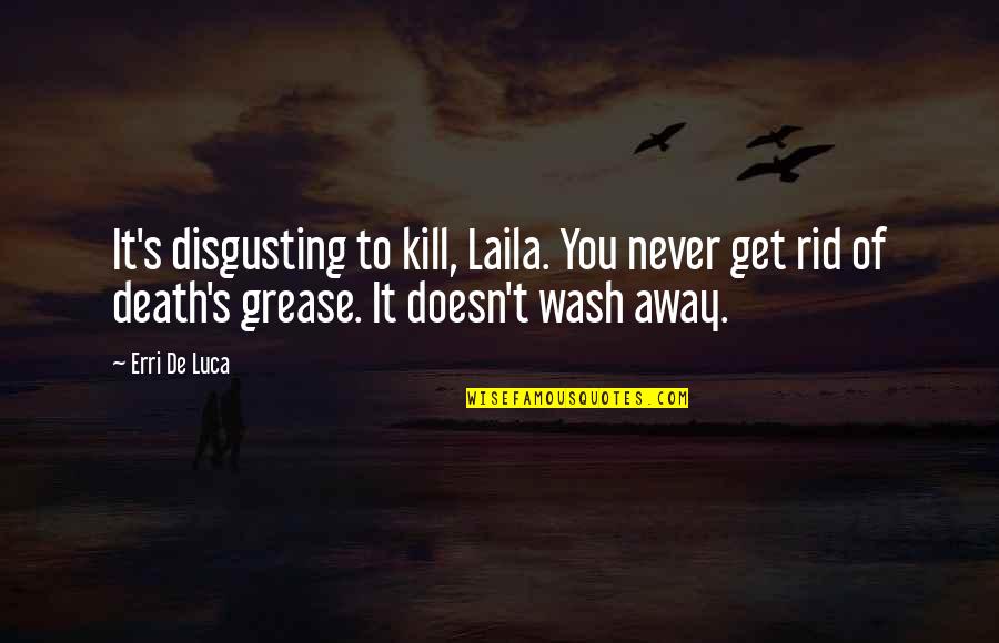 Get Rid Of You Quotes By Erri De Luca: It's disgusting to kill, Laila. You never get