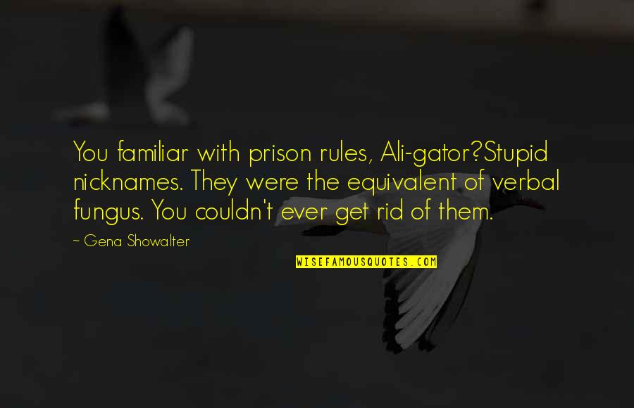 Get Rid Of You Quotes By Gena Showalter: You familiar with prison rules, Ali-gator?Stupid nicknames. They