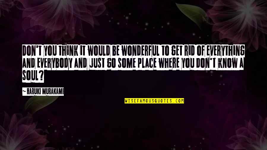 Get Rid Of You Quotes By Haruki Murakami: Don't you think it would be wonderful to