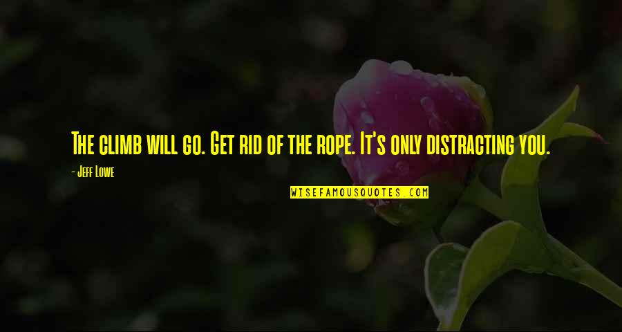 Get Rid Of You Quotes By Jeff Lowe: The climb will go. Get rid of the