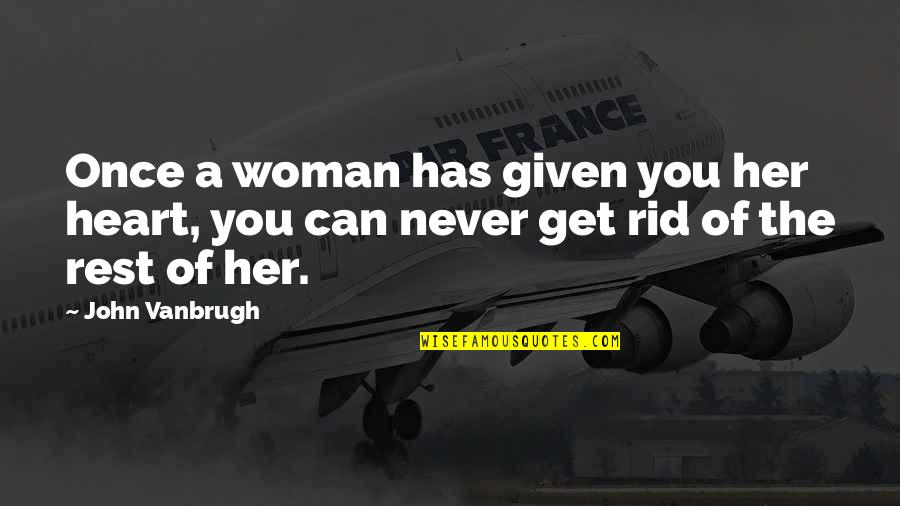 Get Rid Of You Quotes By John Vanbrugh: Once a woman has given you her heart,