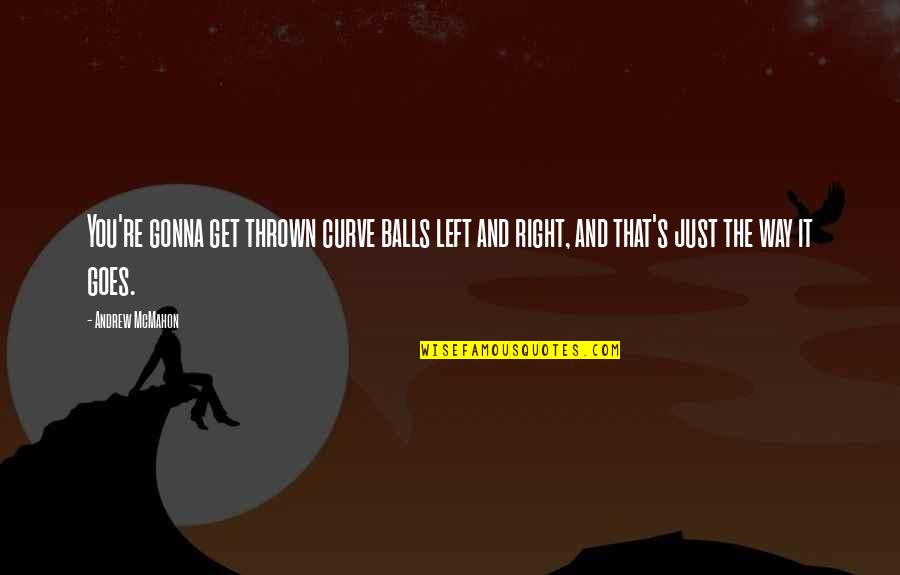 Get Right Get Left Quotes By Andrew McMahon: You're gonna get thrown curve balls left and