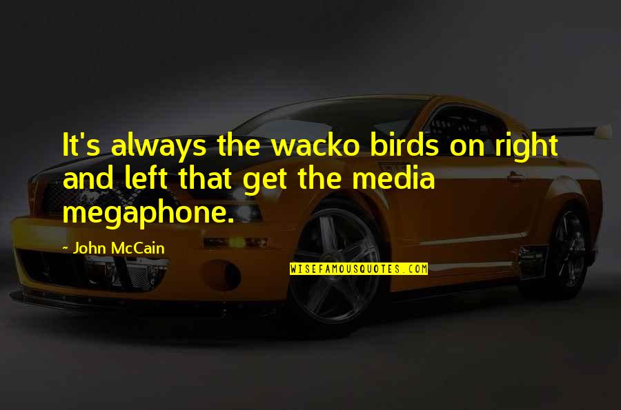 Get Right Get Left Quotes By John McCain: It's always the wacko birds on right and