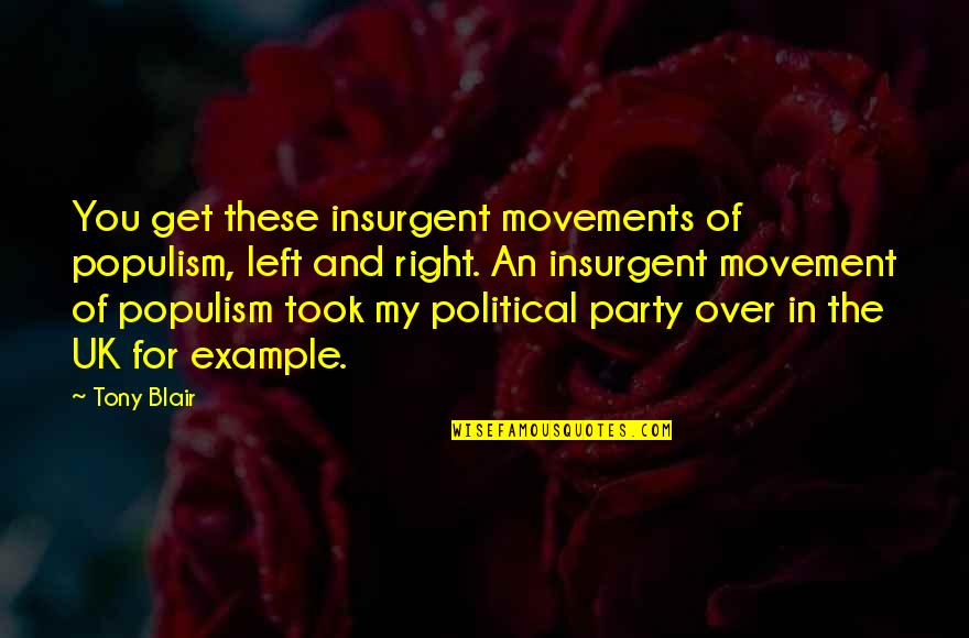 Get Right Get Left Quotes By Tony Blair: You get these insurgent movements of populism, left