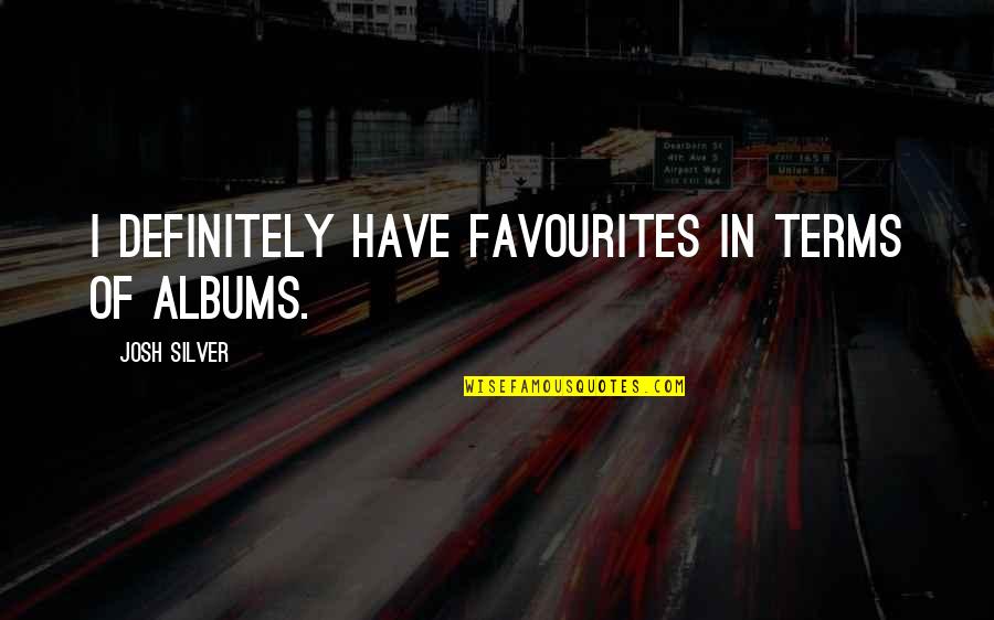 Get Ripped Motivational Quotes By Josh Silver: I definitely have favourites in terms of albums.