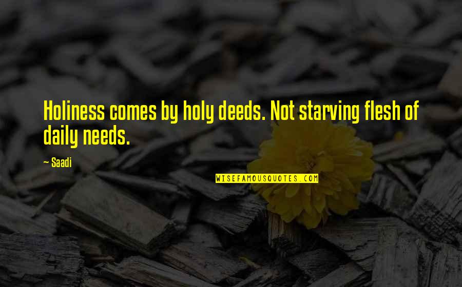 Get Scared Lyric Quotes By Saadi: Holiness comes by holy deeds. Not starving flesh