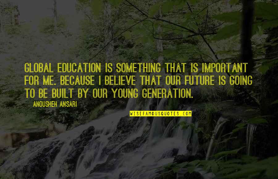 Get Scared Sarcasm Quotes By Anousheh Ansari: Global education is something that is important for