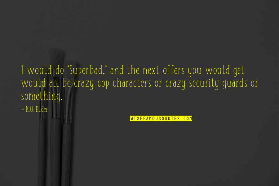 Get Security Quotes By Bill Hader: I would do 'Superbad,' and the next offers Get Security Quotes By Bill Hader: I would do 'Superbad,' and the next offers