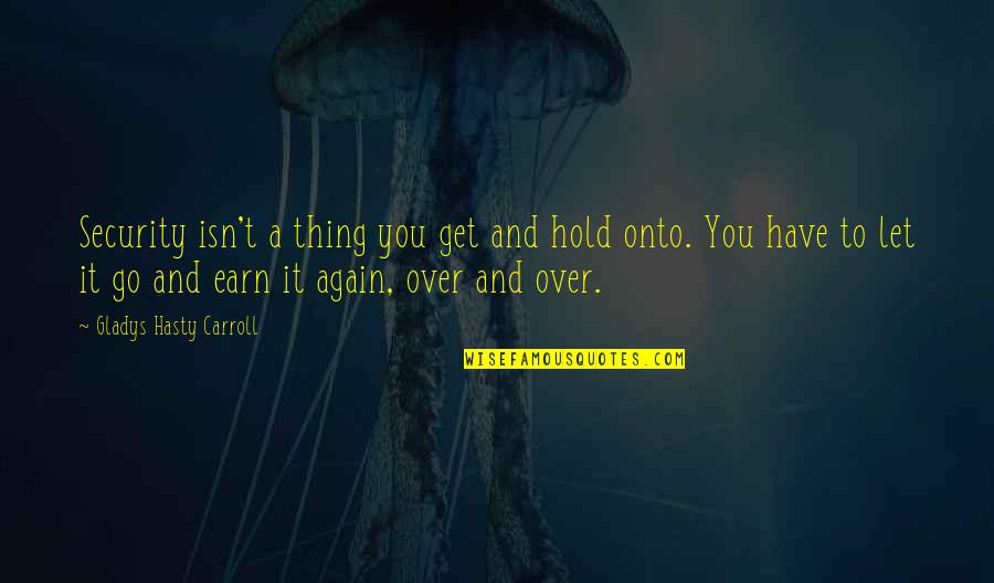 Get Security Quotes By Gladys Hasty Carroll: Security isn't a thing you get and hold Get Security Quotes By Gladys Hasty Carroll: Security isn't a thing you get and hold