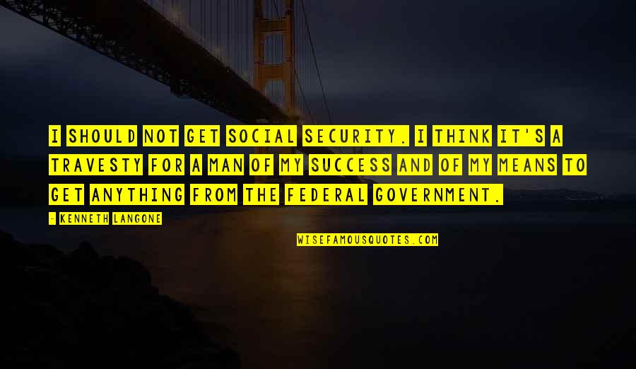 Get Security Quotes By Kenneth Langone: I should not get Social Security. I think Get Security Quotes By Kenneth Langone: I should not get Social Security. I think