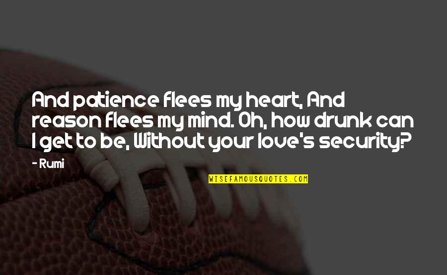 Get Security Quotes By Rumi: And patience flees my heart, And reason flees Get Security Quotes By Rumi: And patience flees my heart, And reason flees
