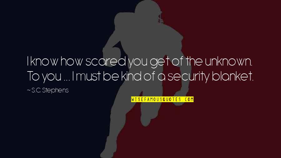 Get Security Quotes By S.C. Stephens: I know how scared you get of the Get Security Quotes By S.C. Stephens: I know how scared you get of the