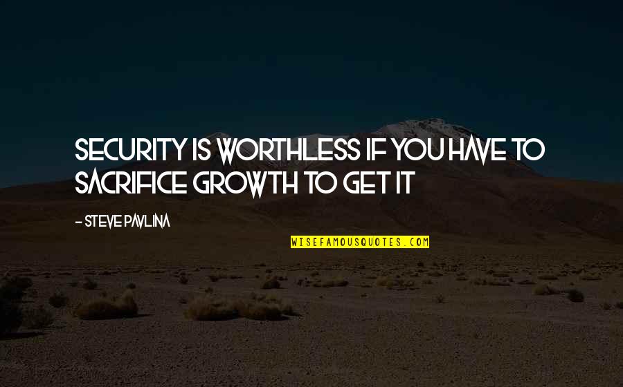 Get Security Quotes By Steve Pavlina: Security is worthless if you have to sacrifice Get Security Quotes By Steve Pavlina: Security is worthless if you have to sacrifice