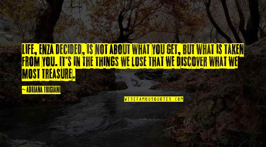 Get Shorty Chili Palmer Quotes By Adriana Trigiani: Life, Enza decided, is not about what you Get Shorty Chili Palmer Quotes By Adriana Trigiani: Life, Enza decided, is not about what you
