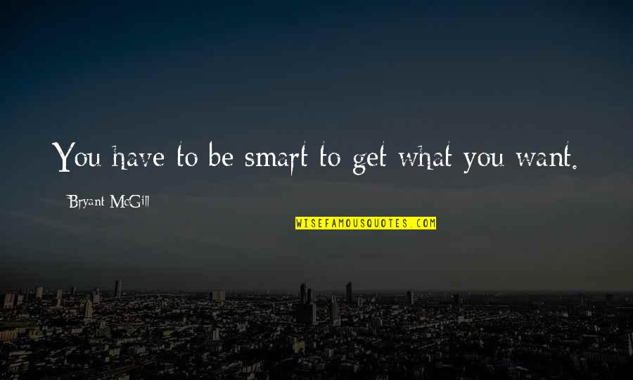 Get Smart Quotes By Bryant McGill: You have to be smart to get what