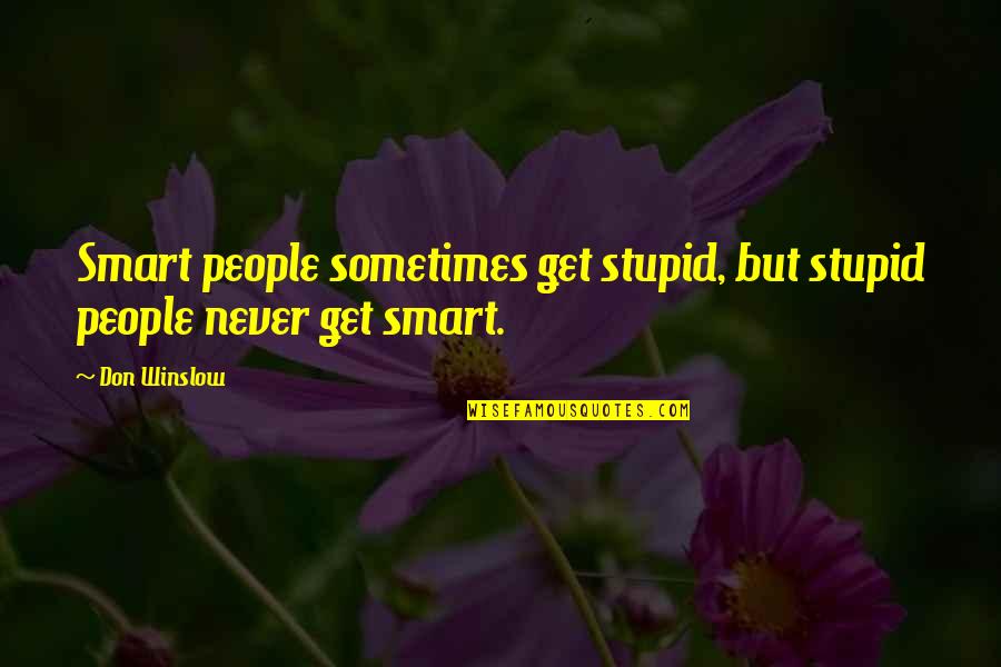 Get Smart Quotes By Don Winslow: Smart people sometimes get stupid, but stupid people