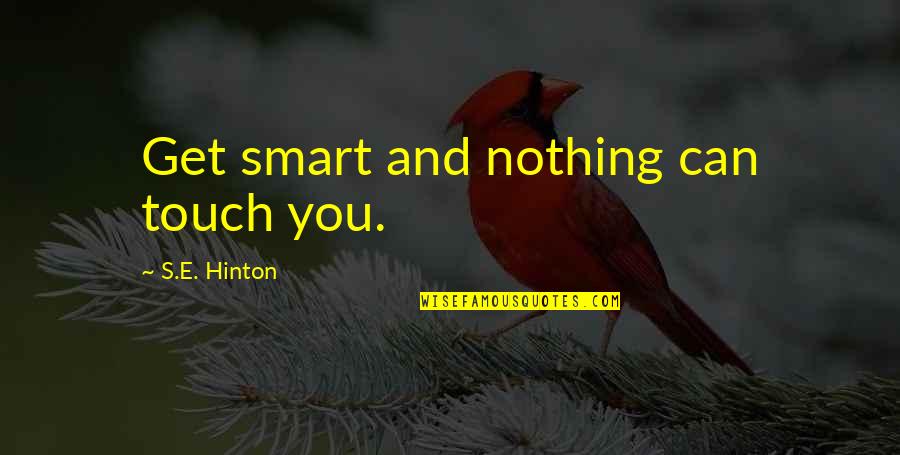 Get Smart Quotes By S.E. Hinton: Get smart and nothing can touch you.