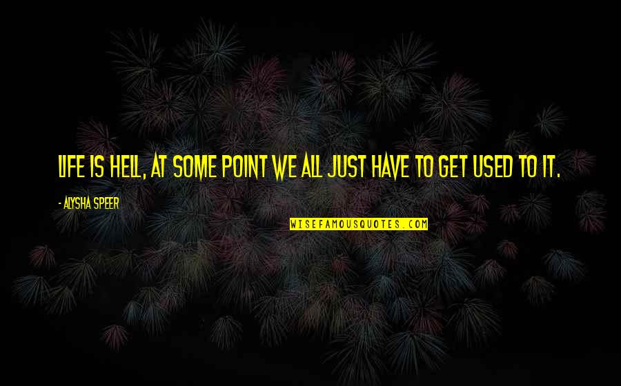 Get Some Life Quotes By Alysha Speer: Life is hell, at some point we all