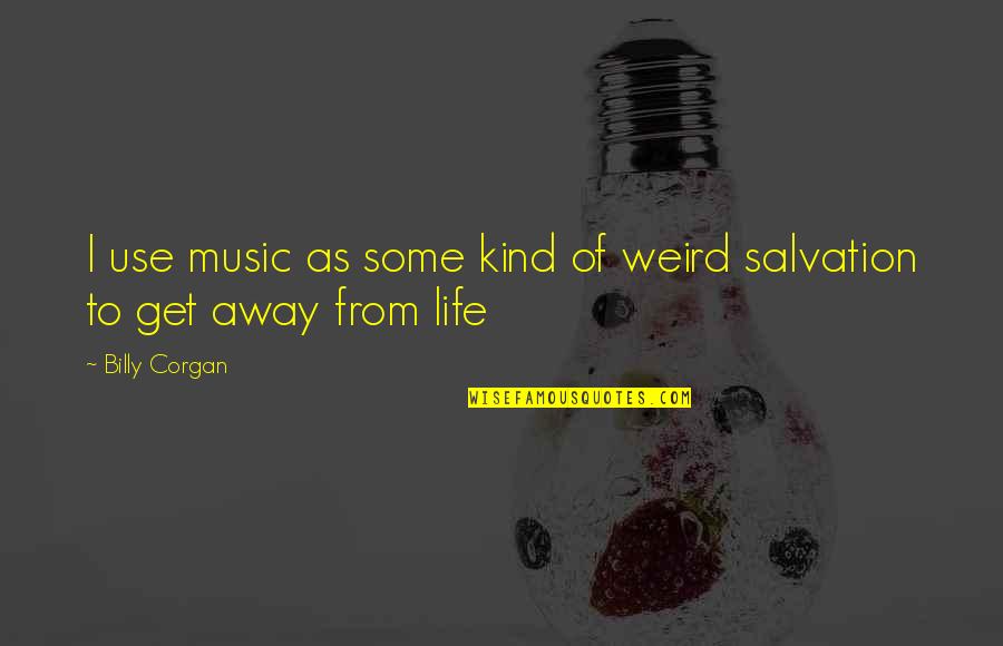 Get Some Life Quotes By Billy Corgan: I use music as some kind of weird