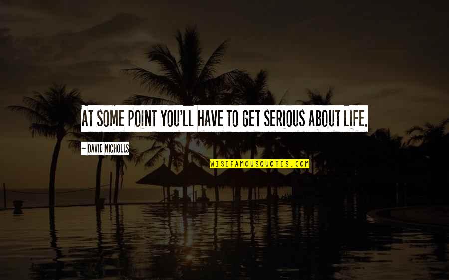 Get Some Life Quotes By David Nicholls: At some point you'll have to get serious