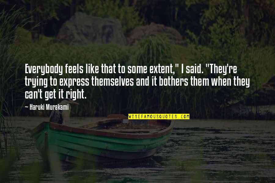 Get Some Life Quotes By Haruki Murakami: Everybody feels like that to some extent," I