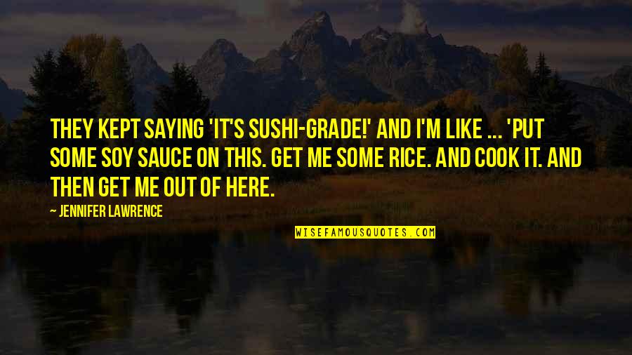 Get Some Life Quotes By Jennifer Lawrence: They kept saying 'It's sushi-grade!' And I'm like