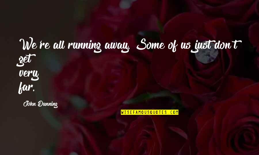 Get Some Life Quotes By John Dunning: We're all running away. Some of us just