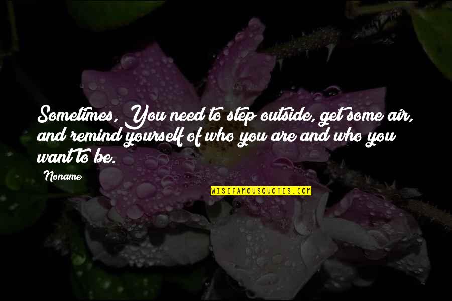 Get Some Life Quotes By Noname: Sometimes, You need to step outside, get some