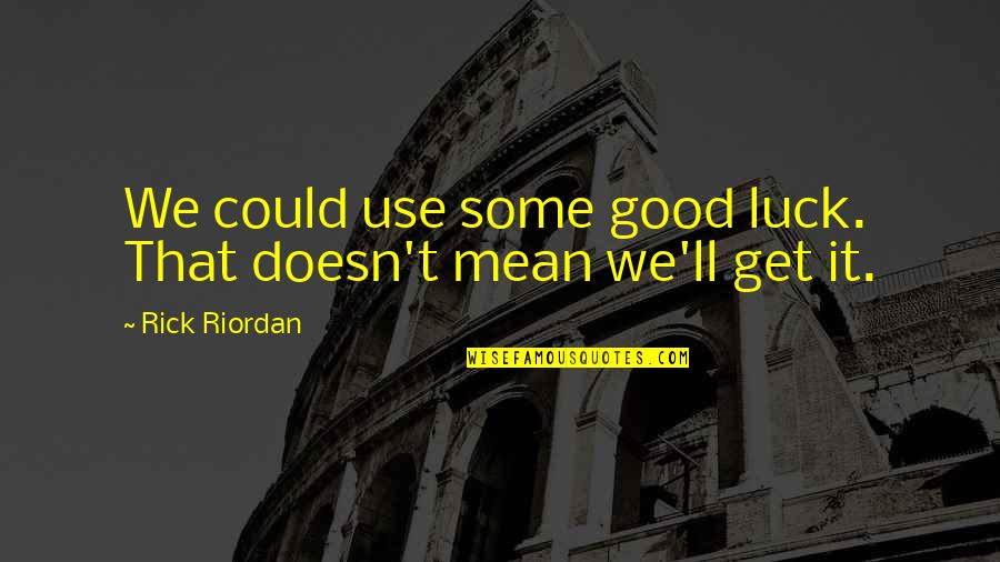 Get Some Life Quotes By Rick Riordan: We could use some good luck. That doesn't