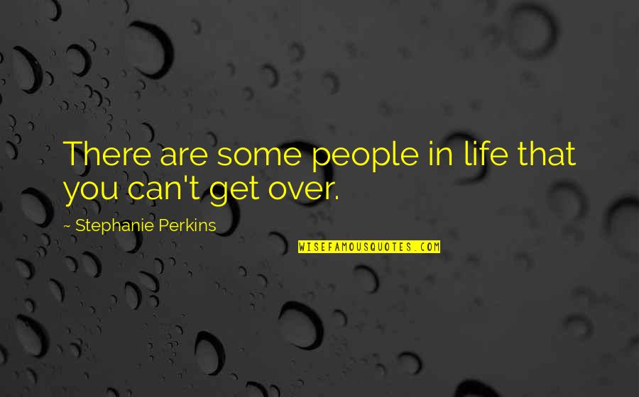 Get Some Life Quotes By Stephanie Perkins: There are some people in life that you