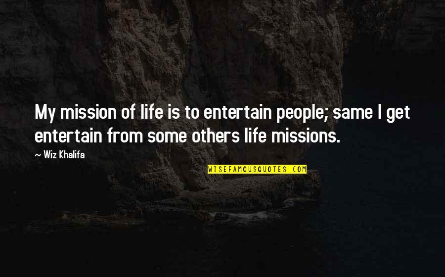 Get Some Life Quotes By Wiz Khalifa: My mission of life is to entertain people;