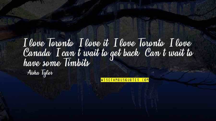 Get Some Love Quotes By Aisha Tyler: I love Toronto. I love it. I love