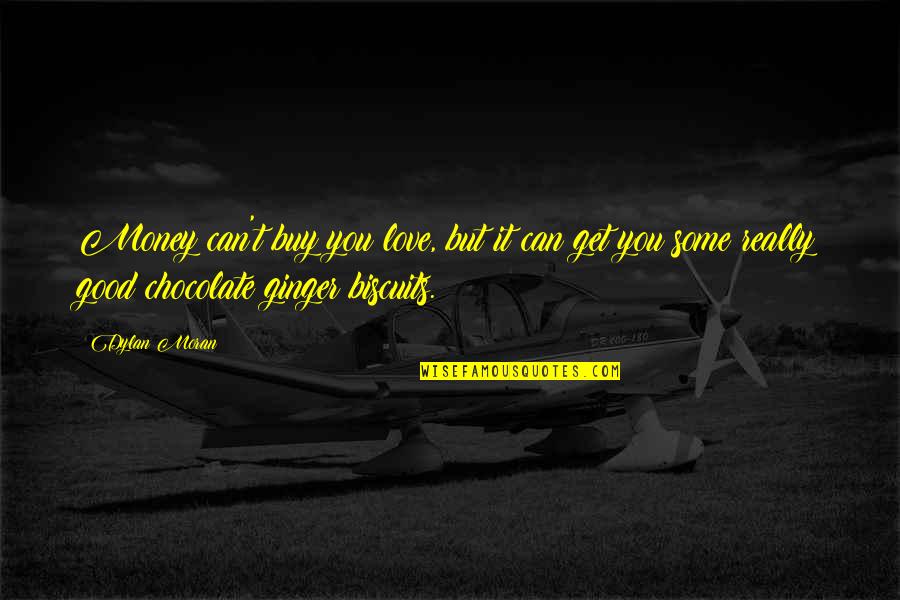 Get Some Love Quotes By Dylan Moran: Money can't buy you love, but it can Get Some Love Quotes By Dylan Moran: Money can't buy you love, but it can