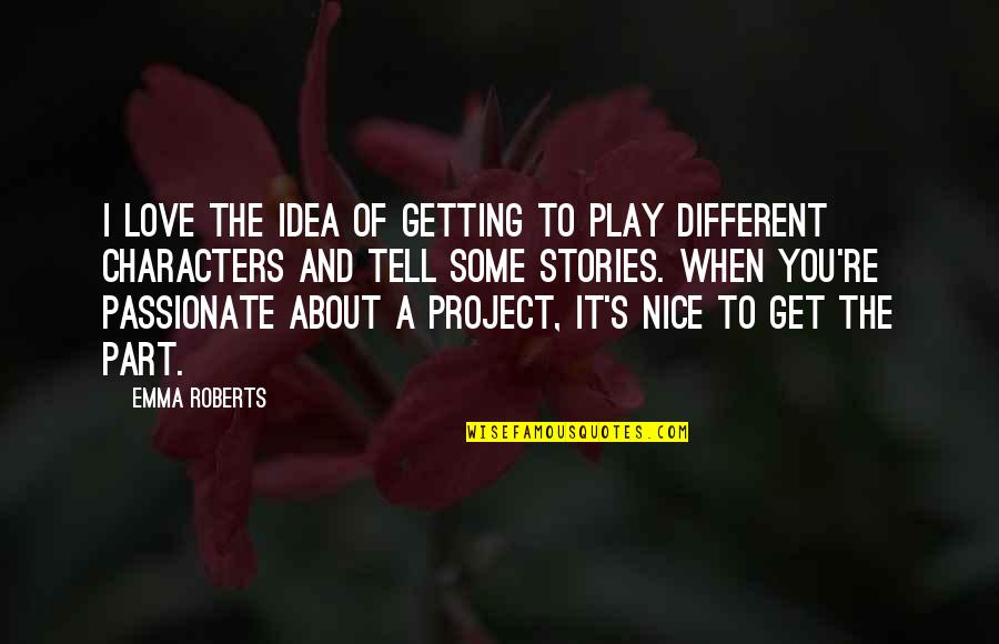 Get Some Love Quotes By Emma Roberts: I love the idea of getting to play Get Some Love Quotes By Emma Roberts: I love the idea of getting to play