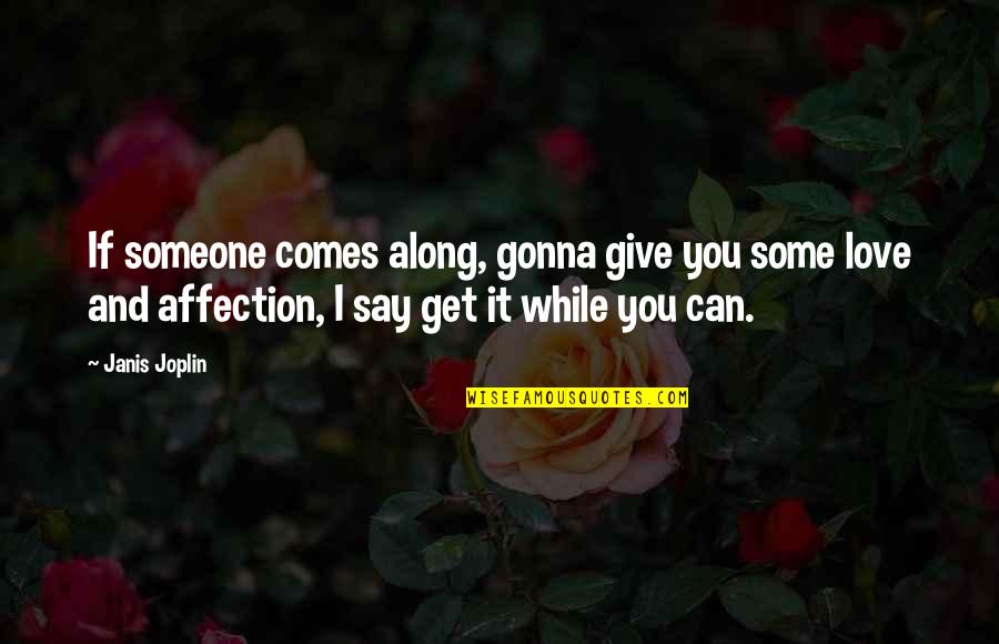 Get Some Love Quotes By Janis Joplin: If someone comes along, gonna give you some
