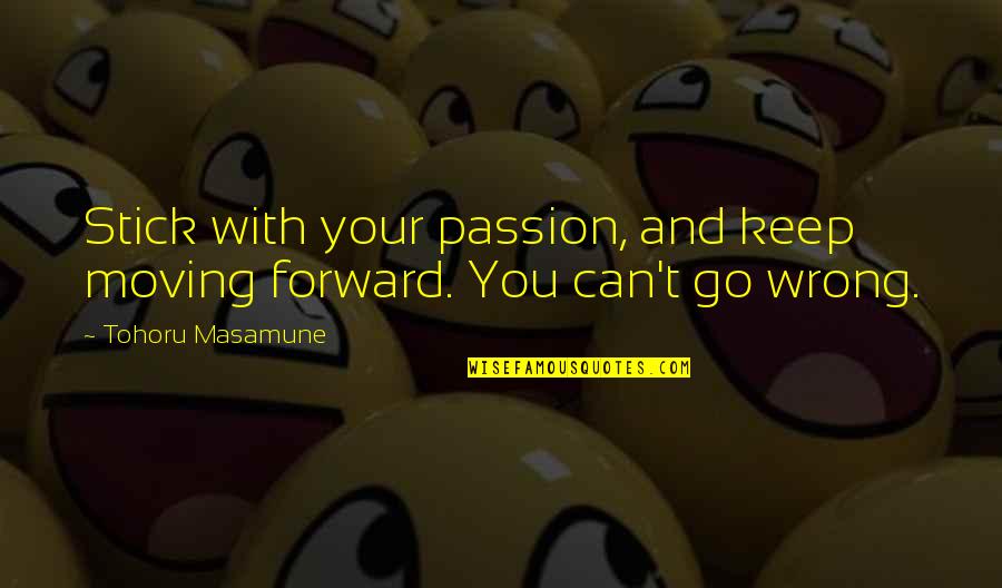 Get Started Motivational Quotes By Tohoru Masamune: Stick with your passion, and keep moving forward.