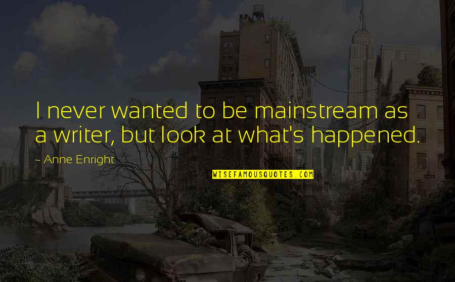Get Stitches Quotes By Anne Enright: I never wanted to be mainstream as a