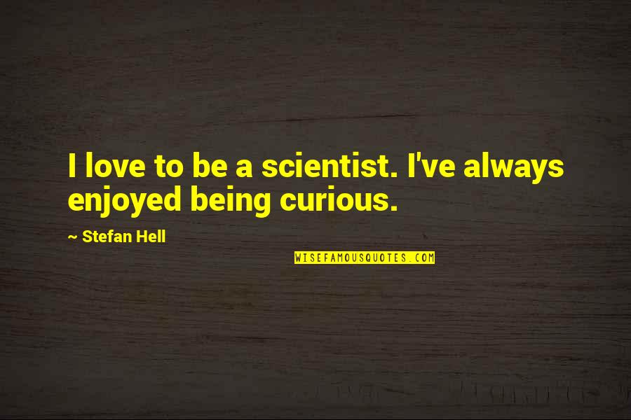 Get Straight To The Point Quotes By Stefan Hell: I love to be a scientist. I've always