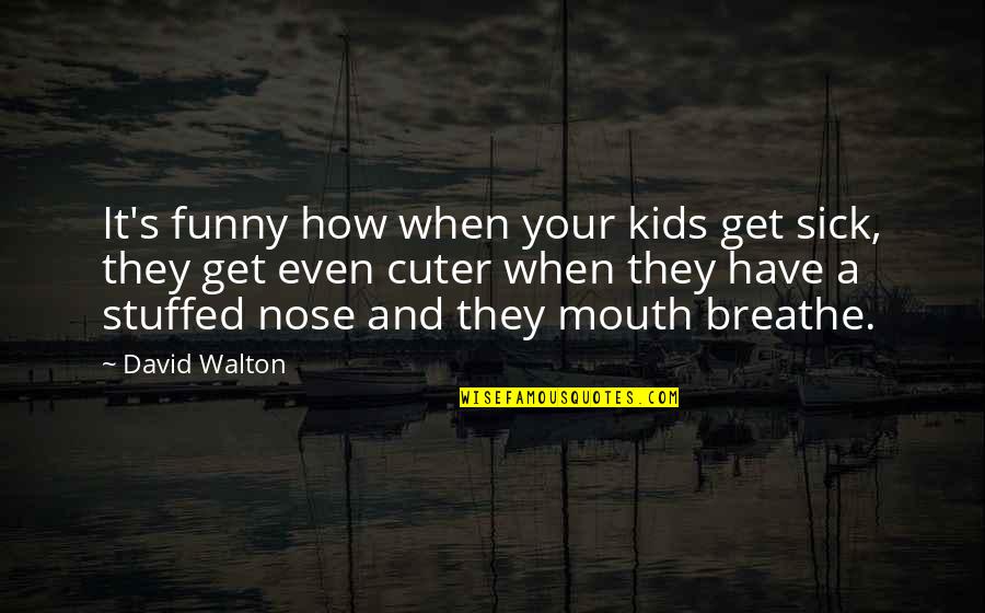 Get Stuffed Quotes By David Walton: It's funny how when your kids get sick,