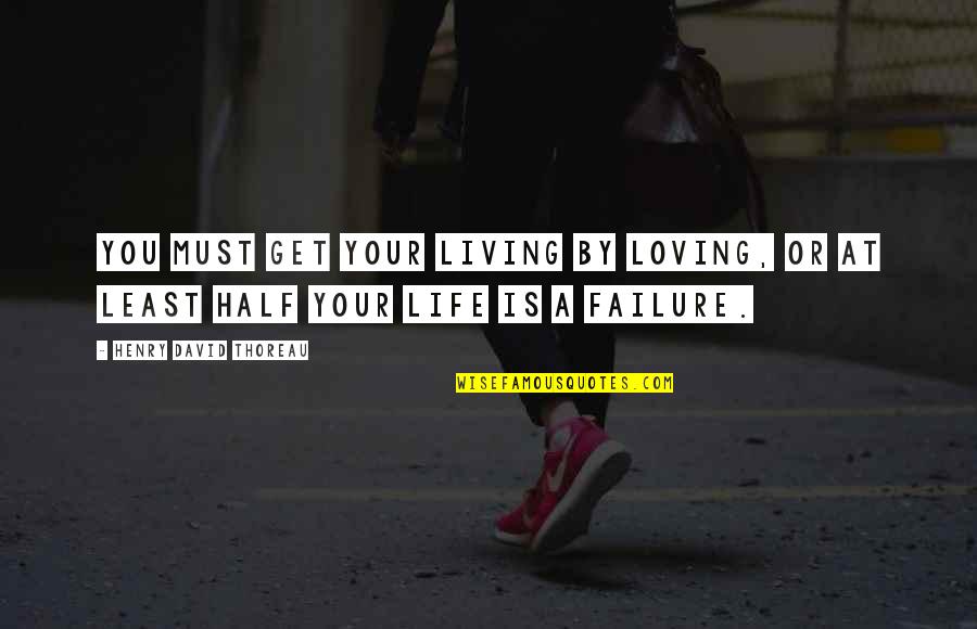 Get Success Quotes By Henry David Thoreau: You must get your living by loving, or Get Success Quotes By Henry David Thoreau: You must get your living by loving, or