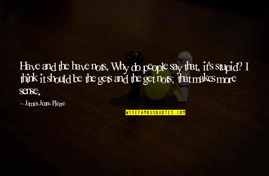 Get Success Quotes By James Jean-Pierre: Have and the have nots. Why do people Get Success Quotes By James Jean-Pierre: Have and the have nots. Why do people