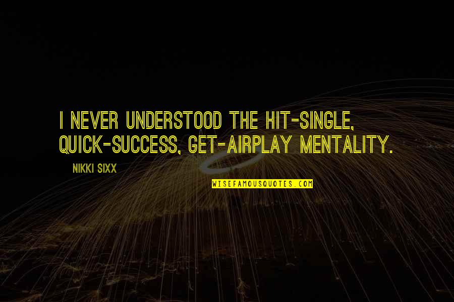 Get Success Quotes By Nikki Sixx: I never understood the hit-single, quick-success, get-airplay mentality.