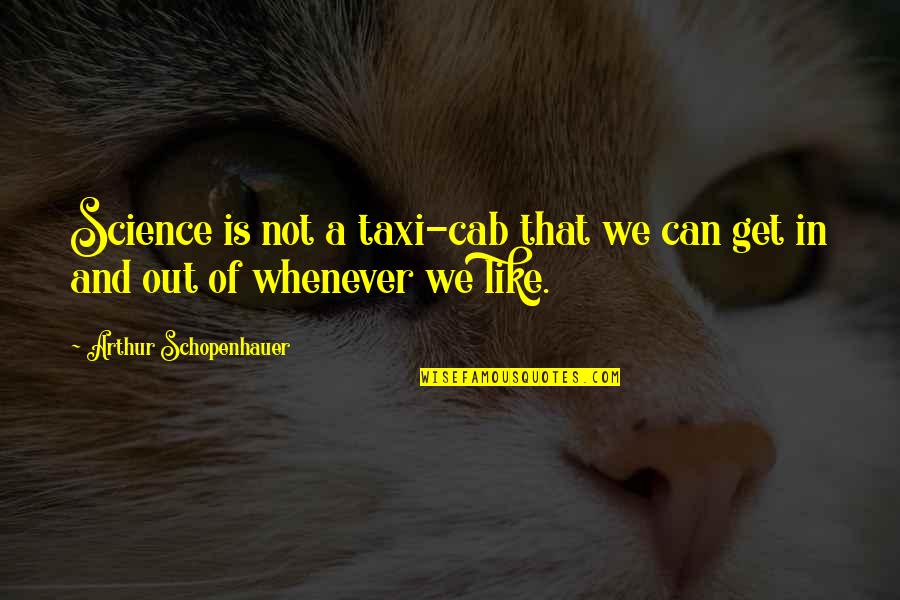 Get Taxi Quotes By Arthur Schopenhauer: Science is not a taxi-cab that we can Get Taxi Quotes By Arthur Schopenhauer: Science is not a taxi-cab that we can